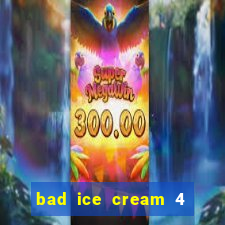 bad ice cream 4 click jogos